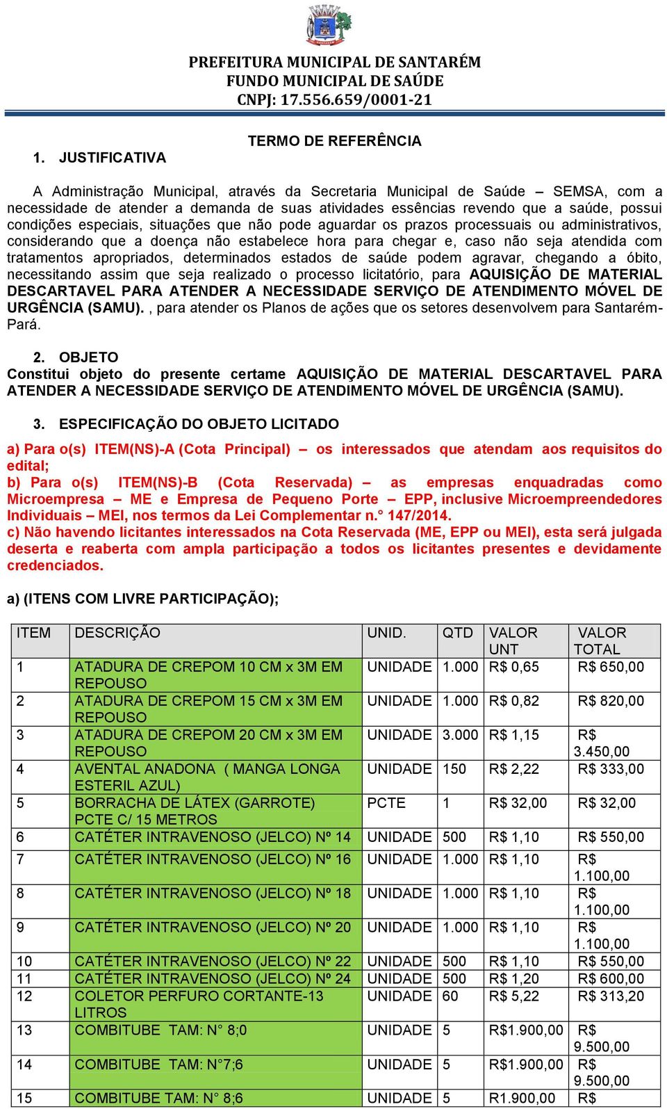 tratamentos apropriados, determinados estados de saúde podem agravar, chegando a óbito, necessitando assim que seja realizado o processo licitatório, para AQUISIÇÃO DE MATERIAL DESCARTAVEL PARA