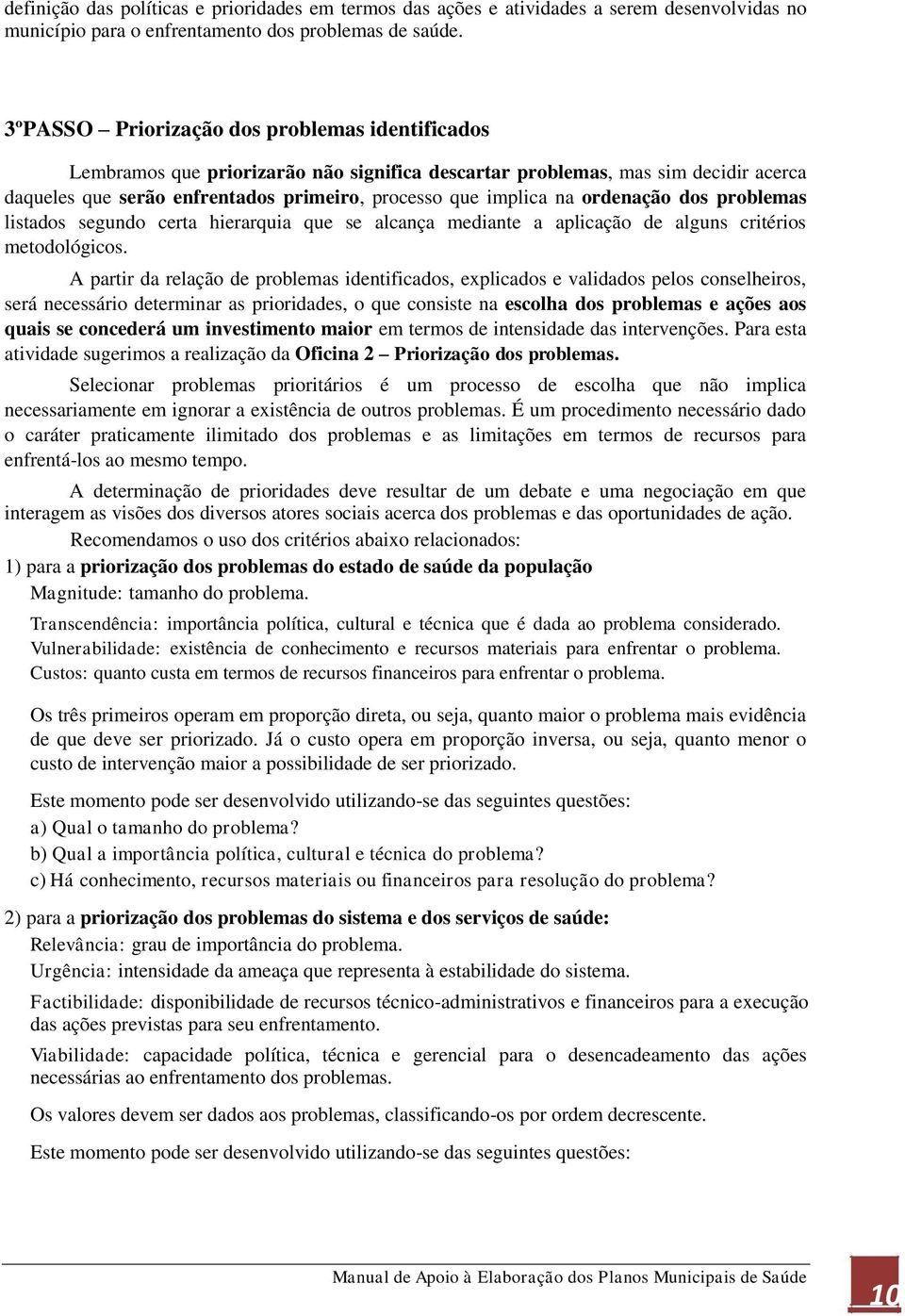 ordenação dos problemas listados segundo certa hierarquia que se alcança mediante a aplicação de alguns critérios metodológicos.