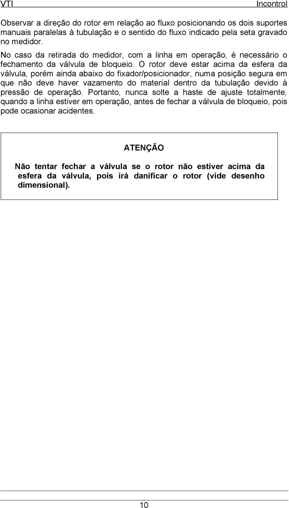 O rotor deve estar acima da esfera da válvula, porém ainda abaixo do fixador/posicionador, numa posição segura em que não deve haver vazamento do material dentro da tubulação devido à pressão de