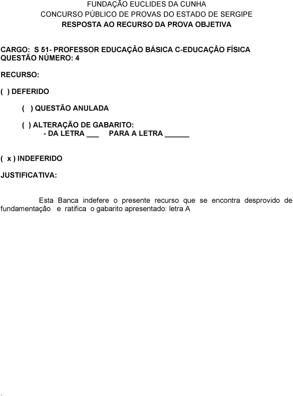 NÚMERO: 4 ( x ) INDEFERIDO Esta Banca indefere o presente recurso que se