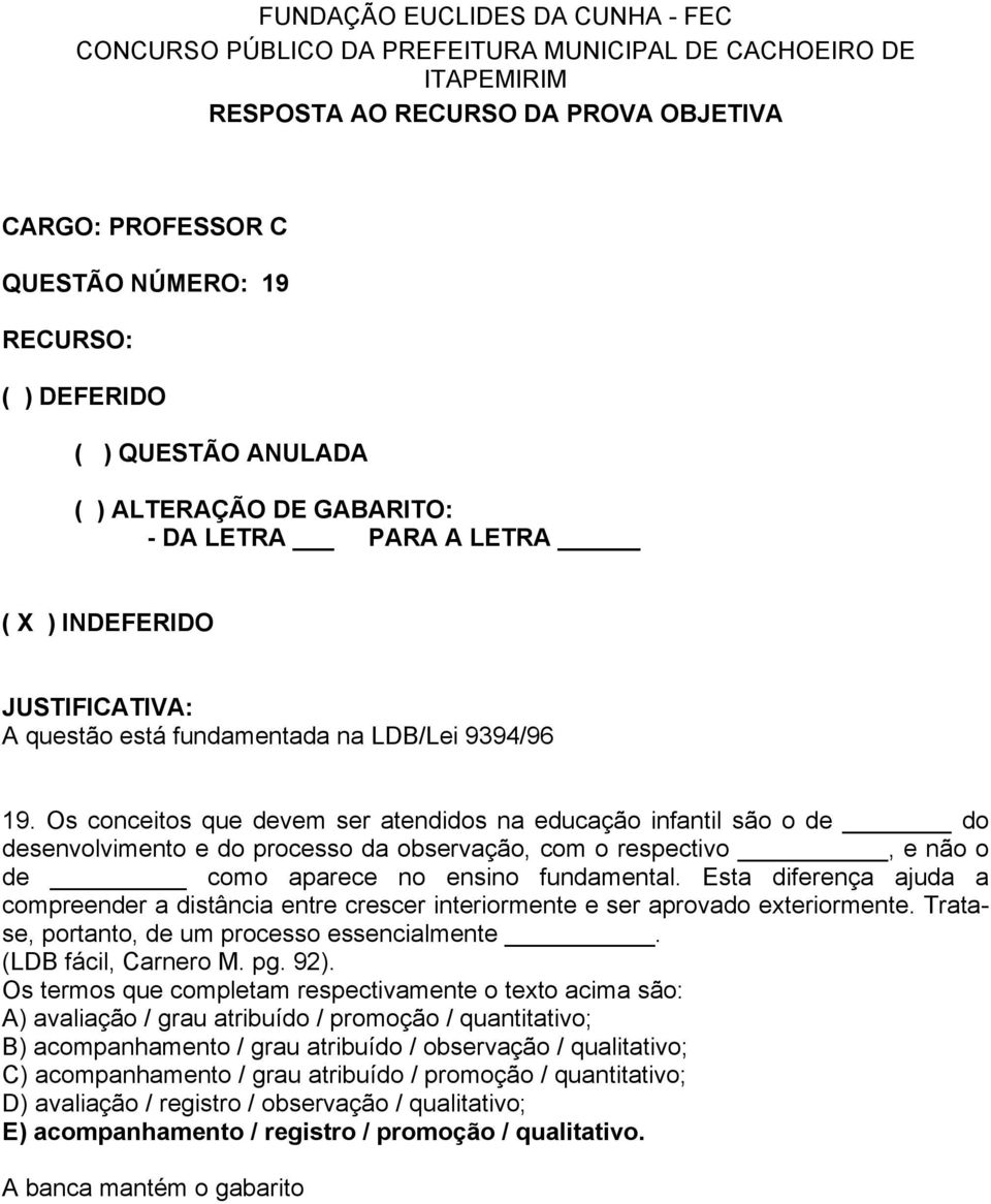 Esta diferença ajuda a compreender a distância entre crescer interiormente e ser aprovado exteriormente. Tratase, portanto, de um processo essencialmente. (LDB fácil, Carnero M. pg. 92).