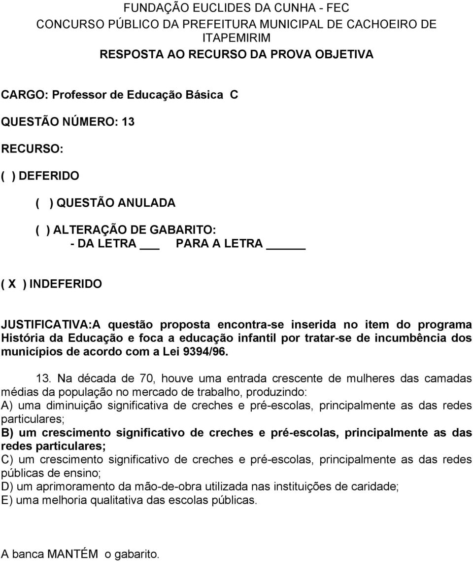 Na década de 70, houve uma entrada crescente de mulheres das camadas médias da população no mercado de trabalho, produzindo: A) uma diminuição significativa de creches e pré-escolas, principalmente