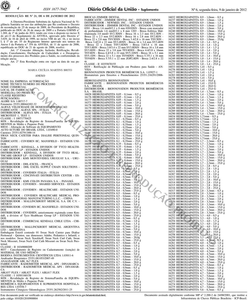 tendo em vista o disposto no inciso X do art13 do Regulamento da ANVISA, aprovado pelo Decreto n 3029, de 16 de abril de 1999, no inciso VIII do art 16, e no inciso I, 1º do art 55 do Regimento