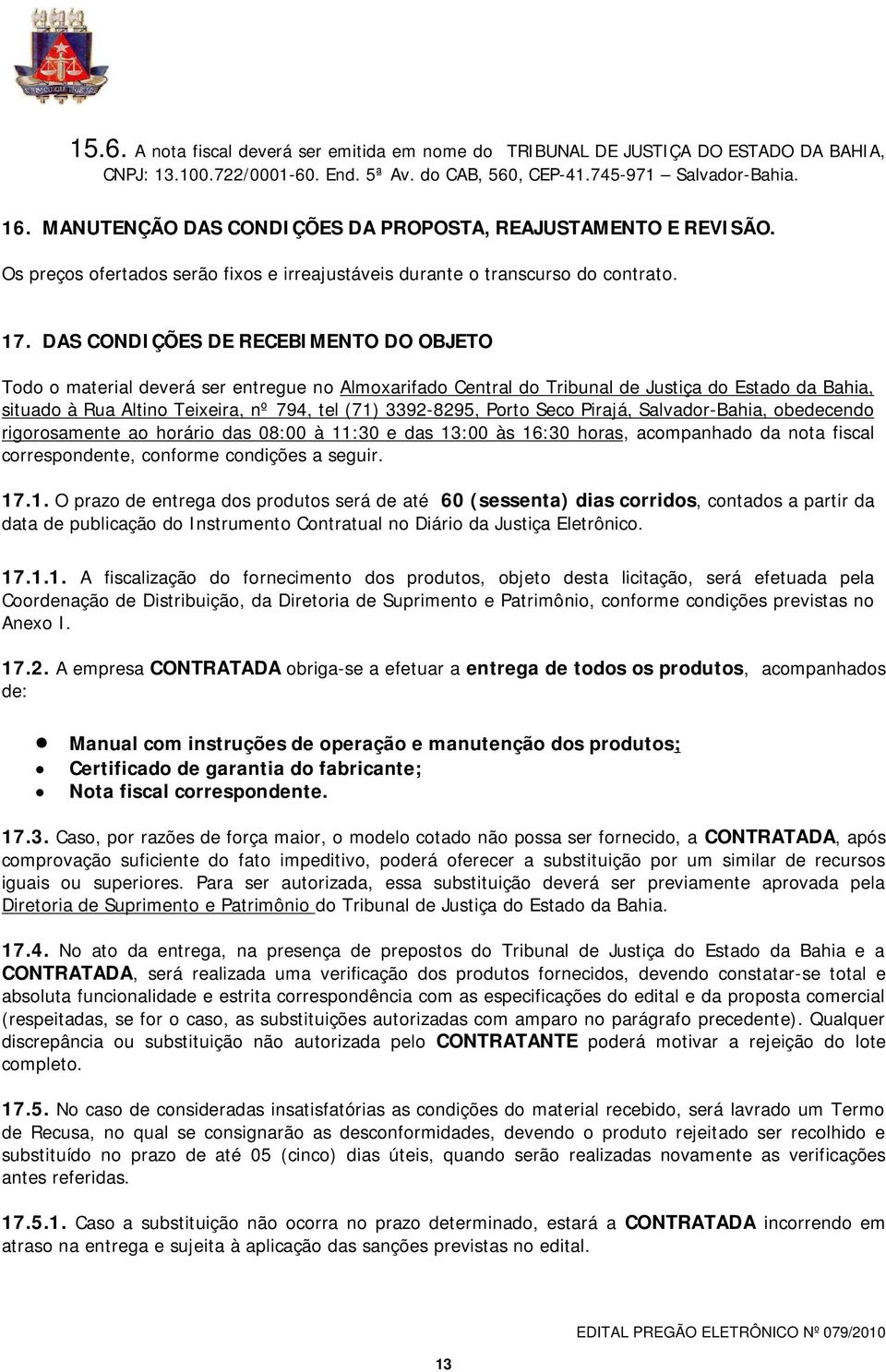 DAS CONDIÇÕES DE RECEBIMENTO DO OBJETO Todo o material deverá ser entregue no Almoxarifado Central do Tribunal de Justiça do Estado da Bahia, situado à Rua Altino Teixeira, nº 794, tel (71)