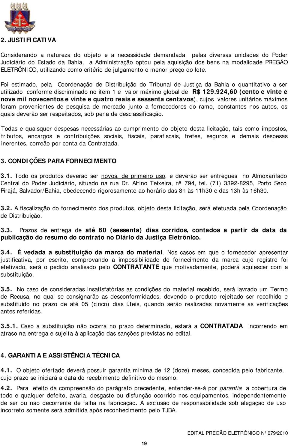 Foi estimado, pela Coordenação de Distribuição do Tribunal de Justiça da Bahia o quantitativo a ser utilizado conforme discriminado no item 1 e valor máximo global de R$ 129.