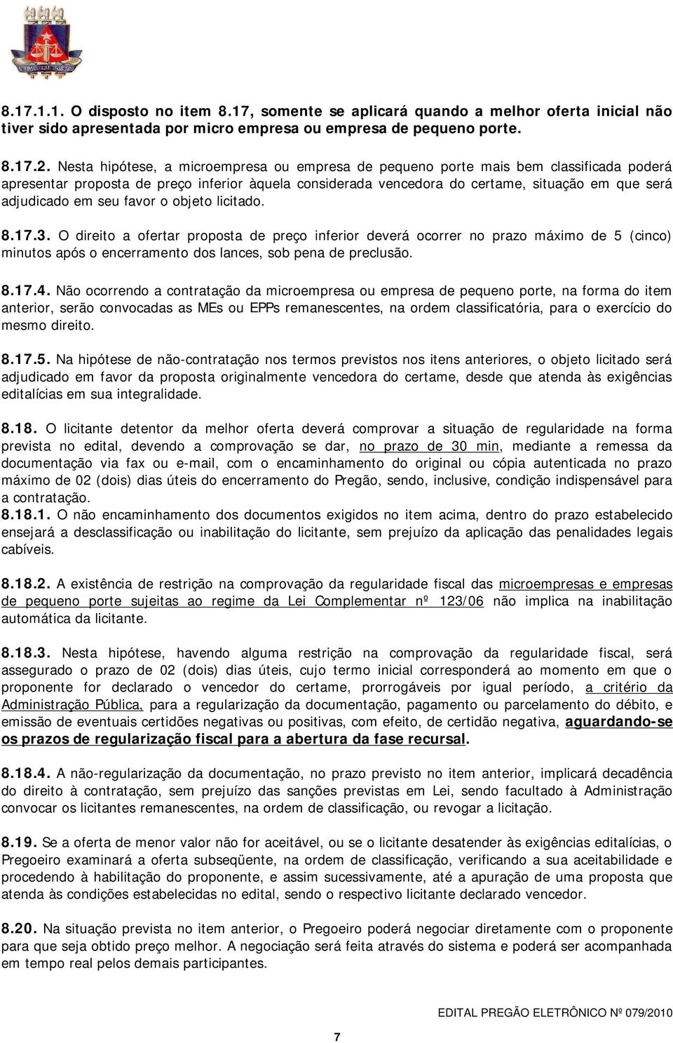 em seu favor o objeto licitado. 8.17.3. O direito a ofertar proposta de preço inferior deverá ocorrer no prazo máximo de 5 (cinco) minutos após o encerramento dos lances, sob pena de preclusão. 8.17.4.