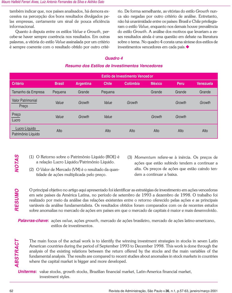 Em outras palavras, a vitória do estilo Value assinalada por um critério é sempre coerente com o resultado obtido por outro crité- rio.