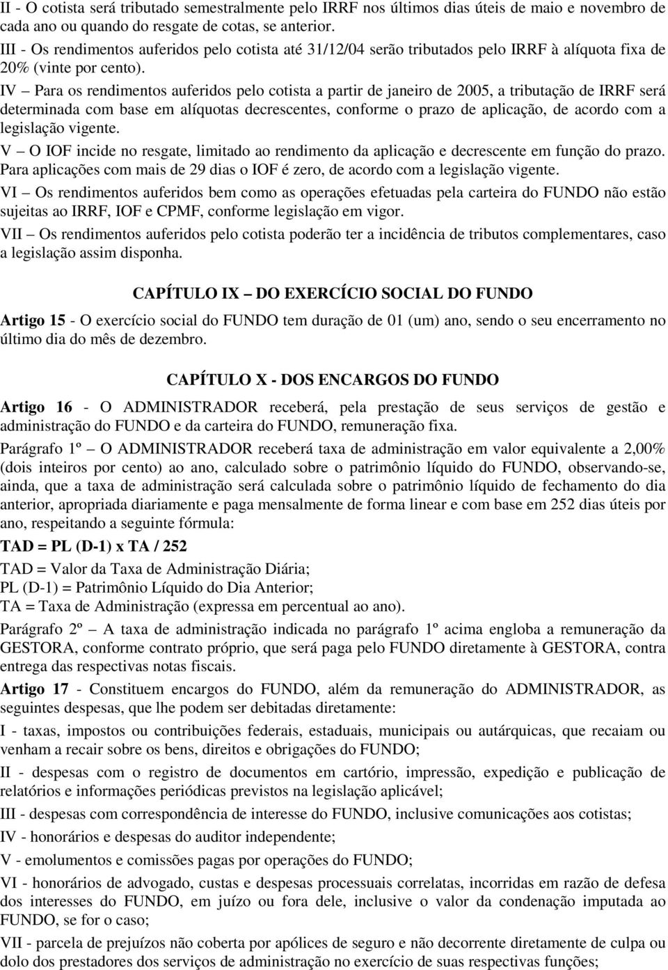 IV Para os rendimentos auferidos pelo cotista a partir de janeiro de 2005, a tributação de IRRF será determinada com base em alíquotas decrescentes, conforme o prazo de aplicação, de acordo com a