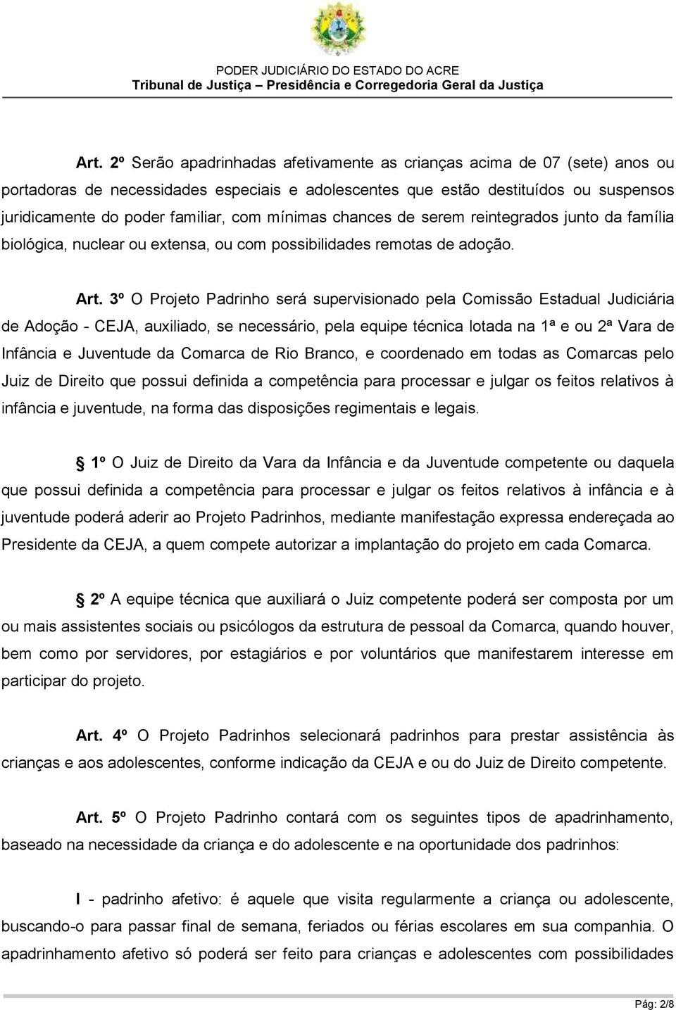 3º O Projeto Padrinho será supervisionado pela Comissão Estadual Judiciária de Adoção - CEJA, auxiliado, se necessário, pela equipe técnica lotada na 1ª e ou 2ª Vara de Infância e Juventude da