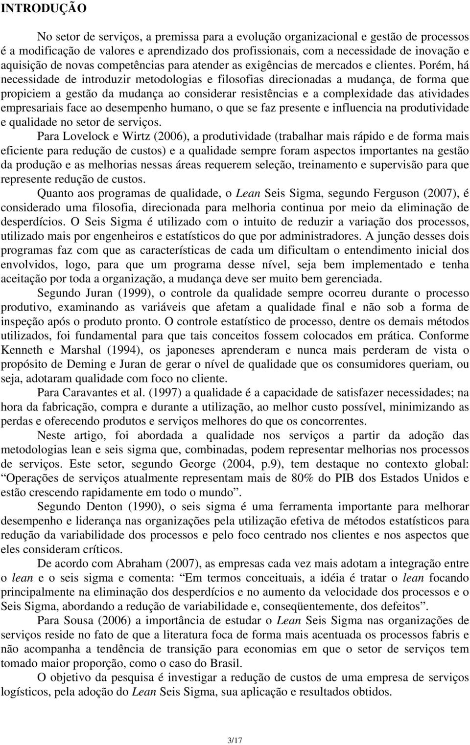 Porém, há necessidade de introduzir metodologias e filosofias direcionadas a mudança, de forma que propiciem a gestão da mudança ao considerar resistências e a complexidade das atividades