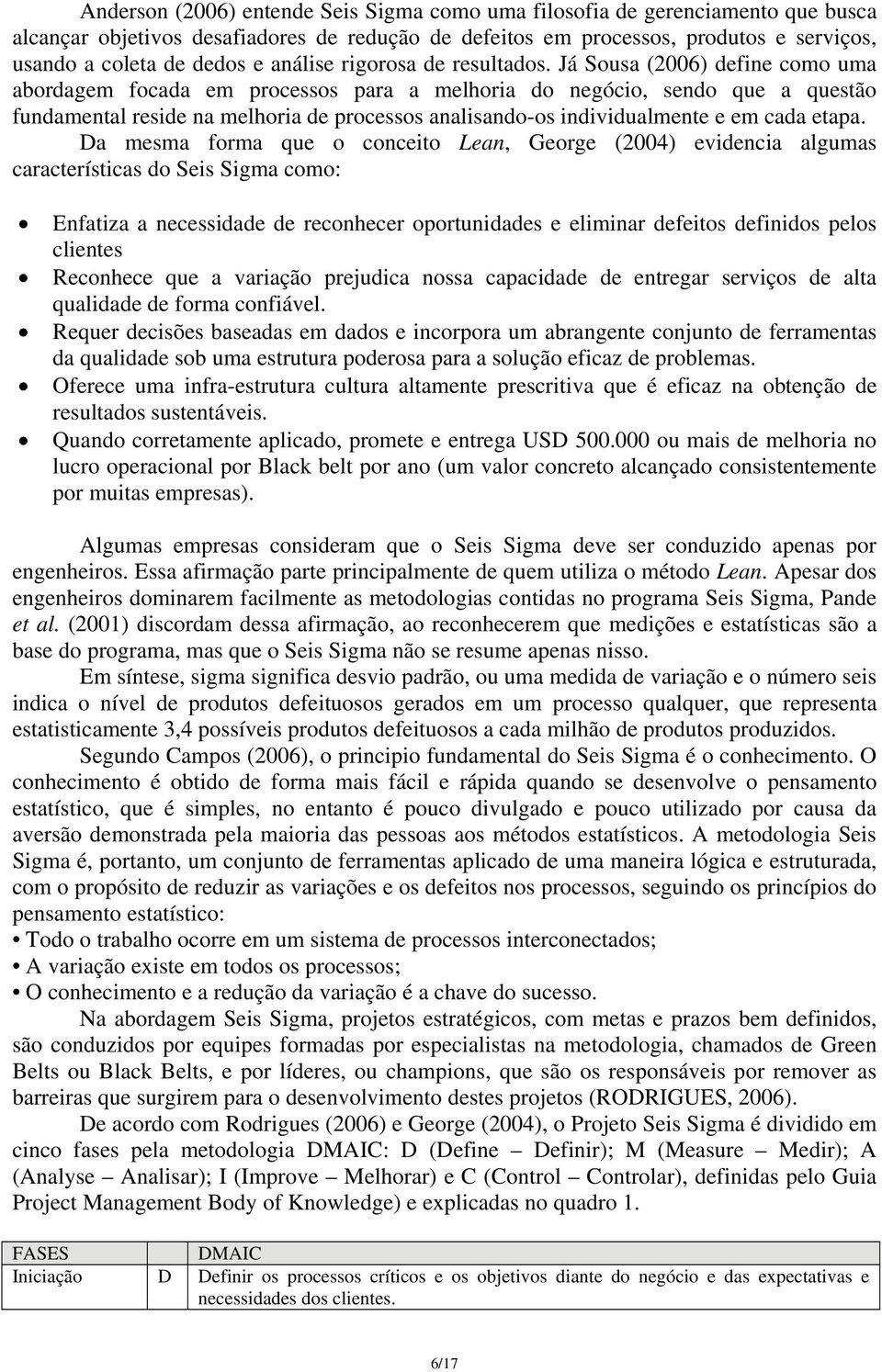 Já Sousa (2006) define como uma abordagem focada em processos para a melhoria do negócio, sendo que a questão fundamental reside na melhoria de processos analisando-os individualmente e em cada etapa.