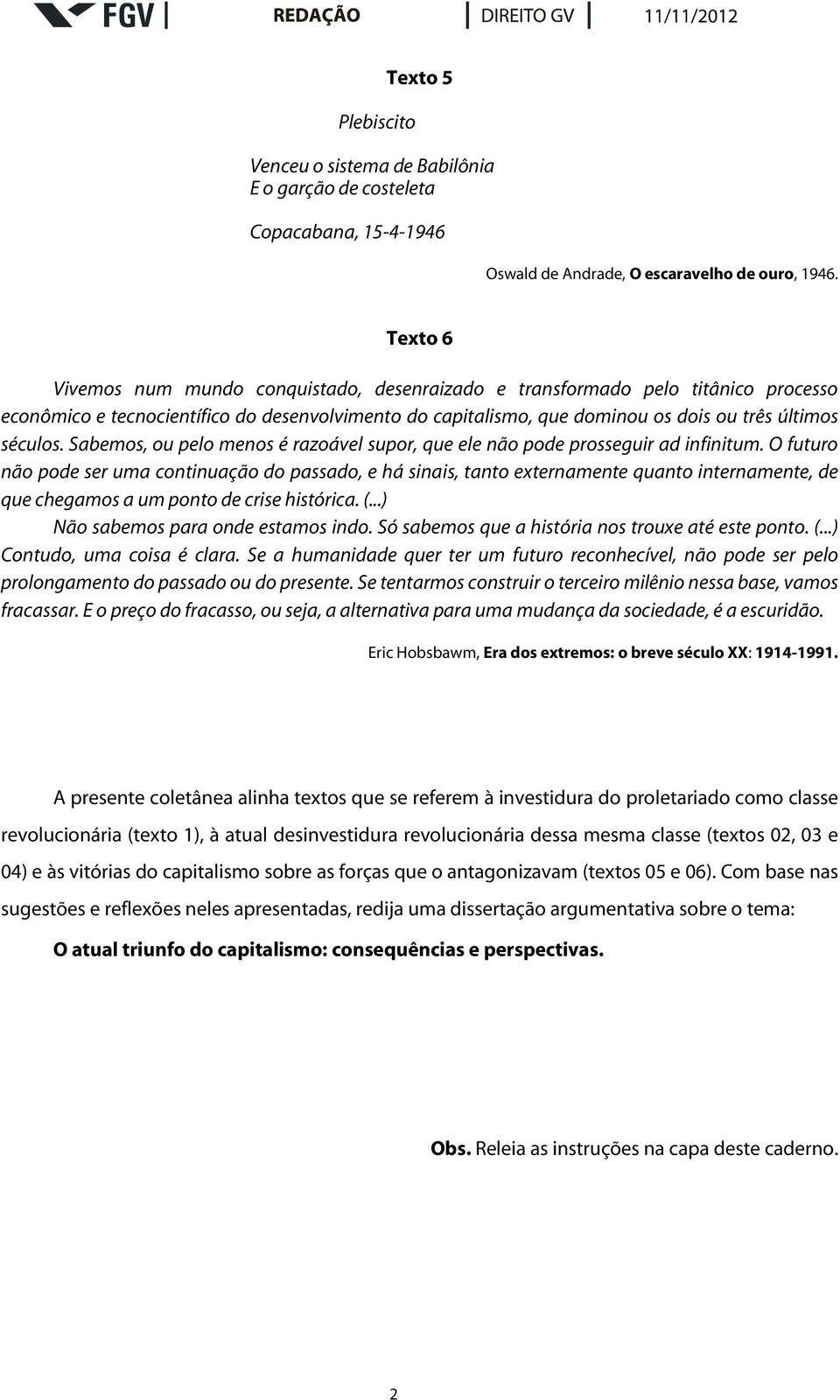 Sabemos, ou pelo menos é razoável supor, que ele não pode prosseguir ad infinitum.