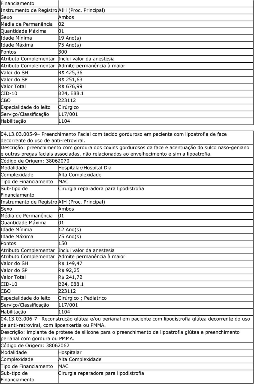 Descrição: preenchimento com gordura dos coxins gordurosos da face e acentuação do sulco naso-geniano e outras pregas faciais associadas, não relacionados ao envelhecimento e sim a lipoatrofia.