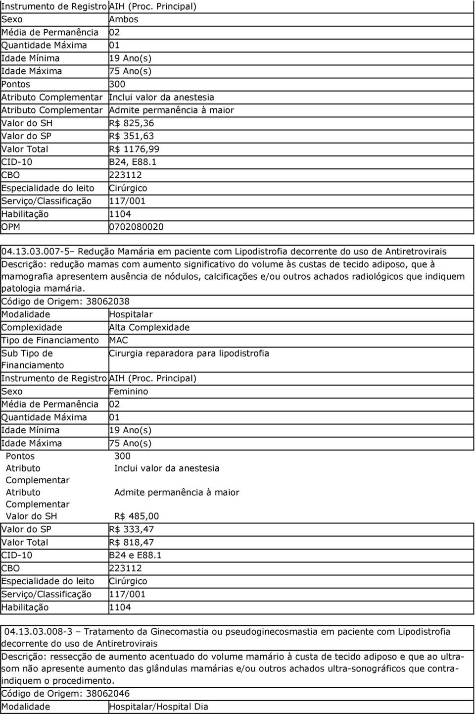 apresentem ausência de nódulos, calcificações e/ou outros achados radiológicos que indiquem patologia mamária.