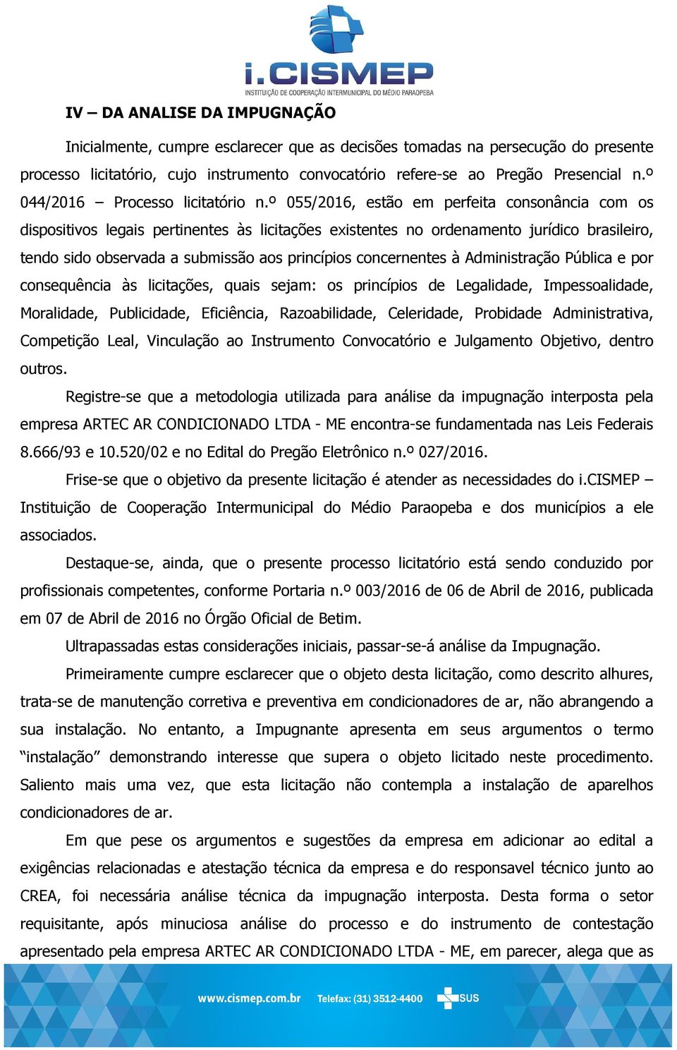 º 055/2016, estão em perfeita consonância com os dispositivos legais pertinentes às licitações existentes no ordenamento jurídico brasileiro, tendo sido observada a submissão aos princípios