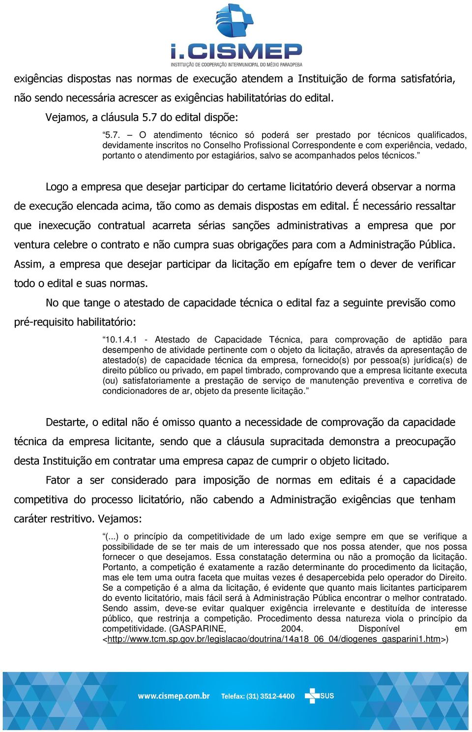 atendimento por estagiários, salvo se acompanhados pelos técnicos.