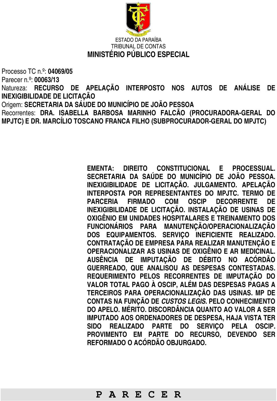 ISABELLA BARBOSA MARINHO FALCÃO (PROCURADORA-GERAL DO MPJTC) E DR. MARCÍLIO TOSCANO FRANCA FILHO (SUBPROCURADOR-GERAL DO MPJTC) EMENTA: DIREITO CONSTITUCIONAL E PROCESSUAL.