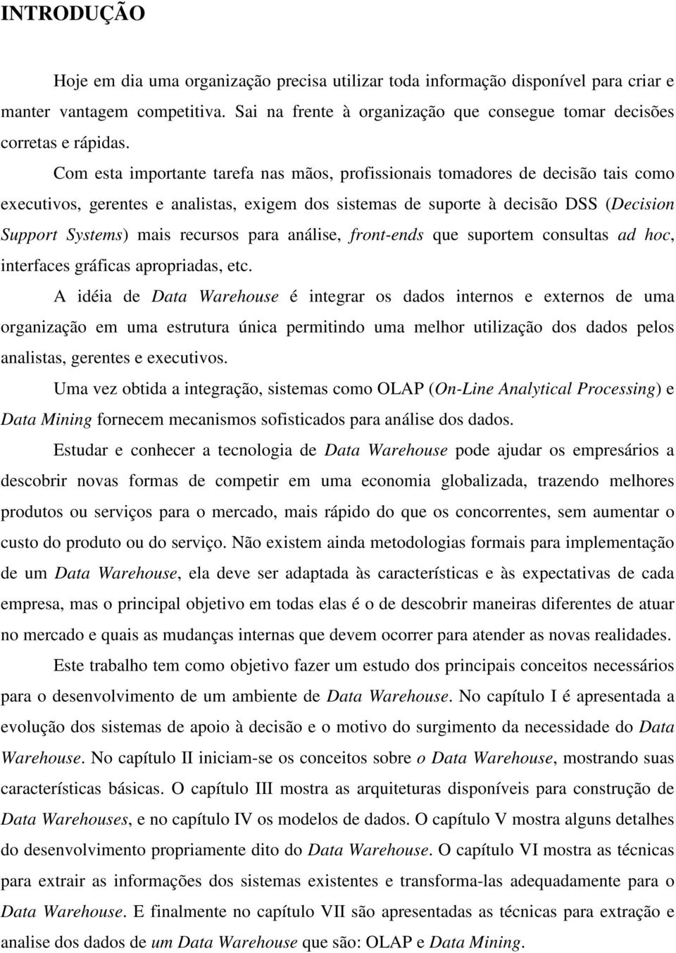 recursos para análise, front-ends que suportem consultas ad hoc, interfaces gráficas apropriadas, etc.