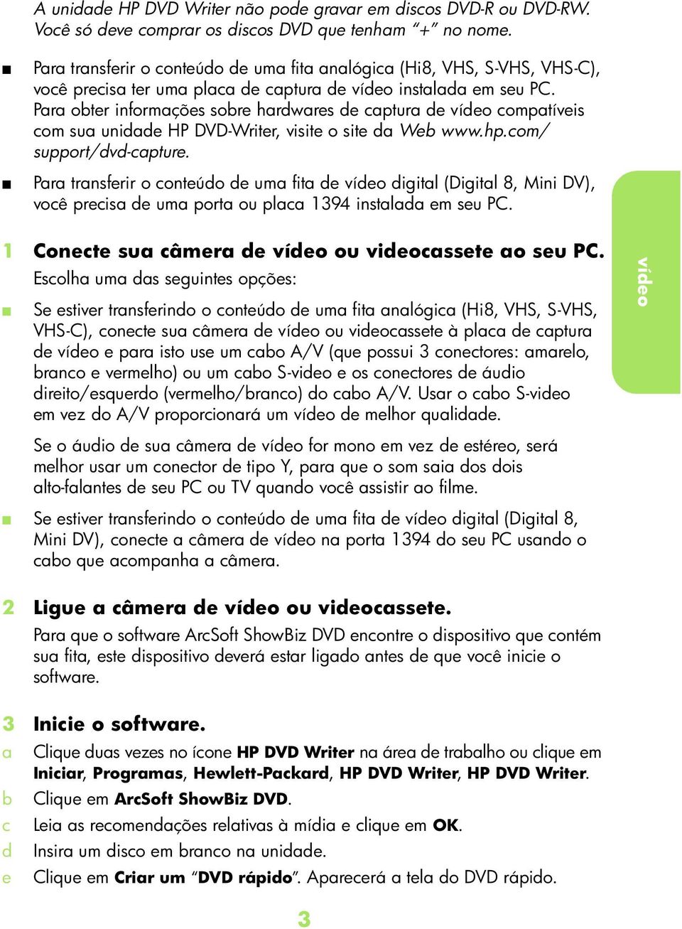 Pr oter informções sore hrwres e ptur e víeo omptíveis om su unie HP DVD-Writer, visite o site We www.hp.om/ support/v-pture.