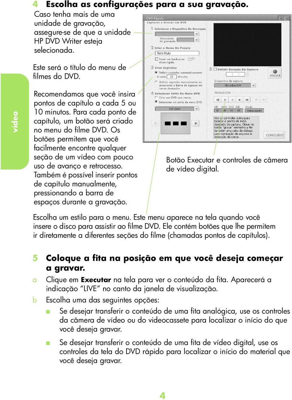 Os otões permitem que voê filmente enontre qulquer seção e um víeo om pouo uso e vnço e retroesso. Tmém é possível inserir pontos e pítulo mnulmente, pressionno rr e espços urnte grvção.