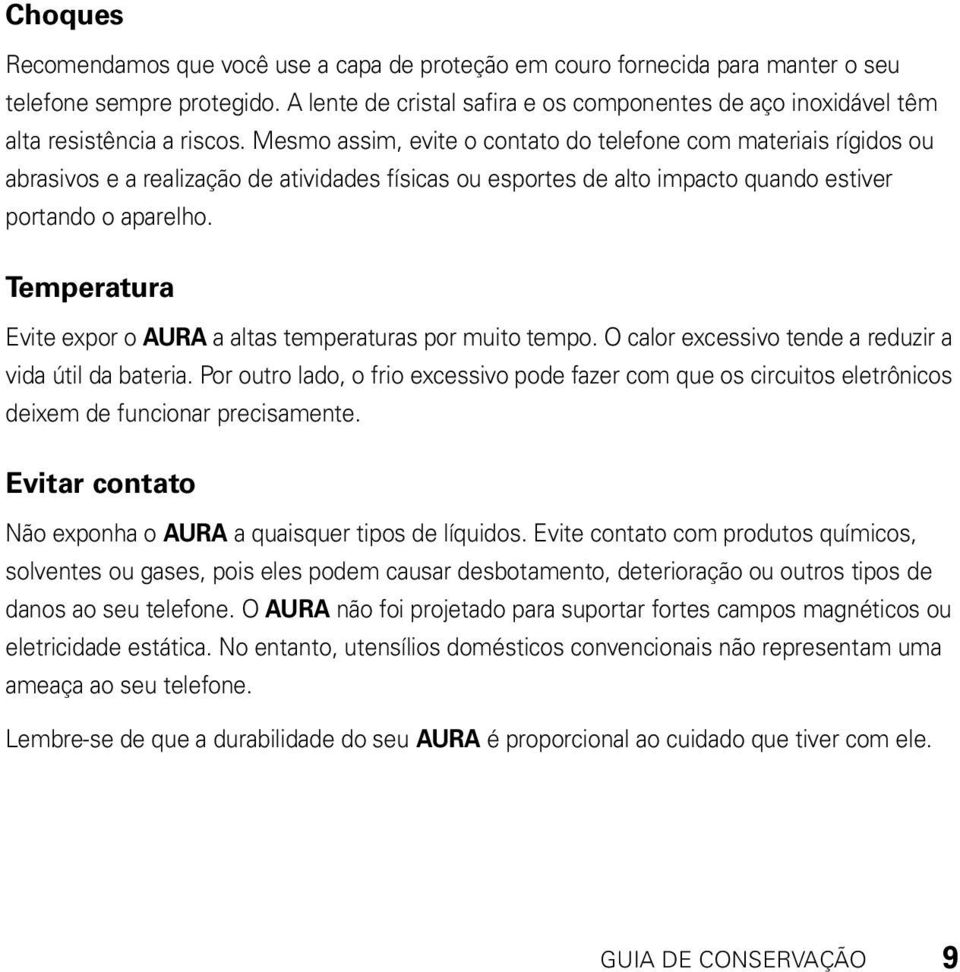 Mesmo assim, evite o contato do telefone com materiais rígidos ou abrasivos e a realização de atividades físicas ou esportes de alto impacto quando estiver portando o aparelho.