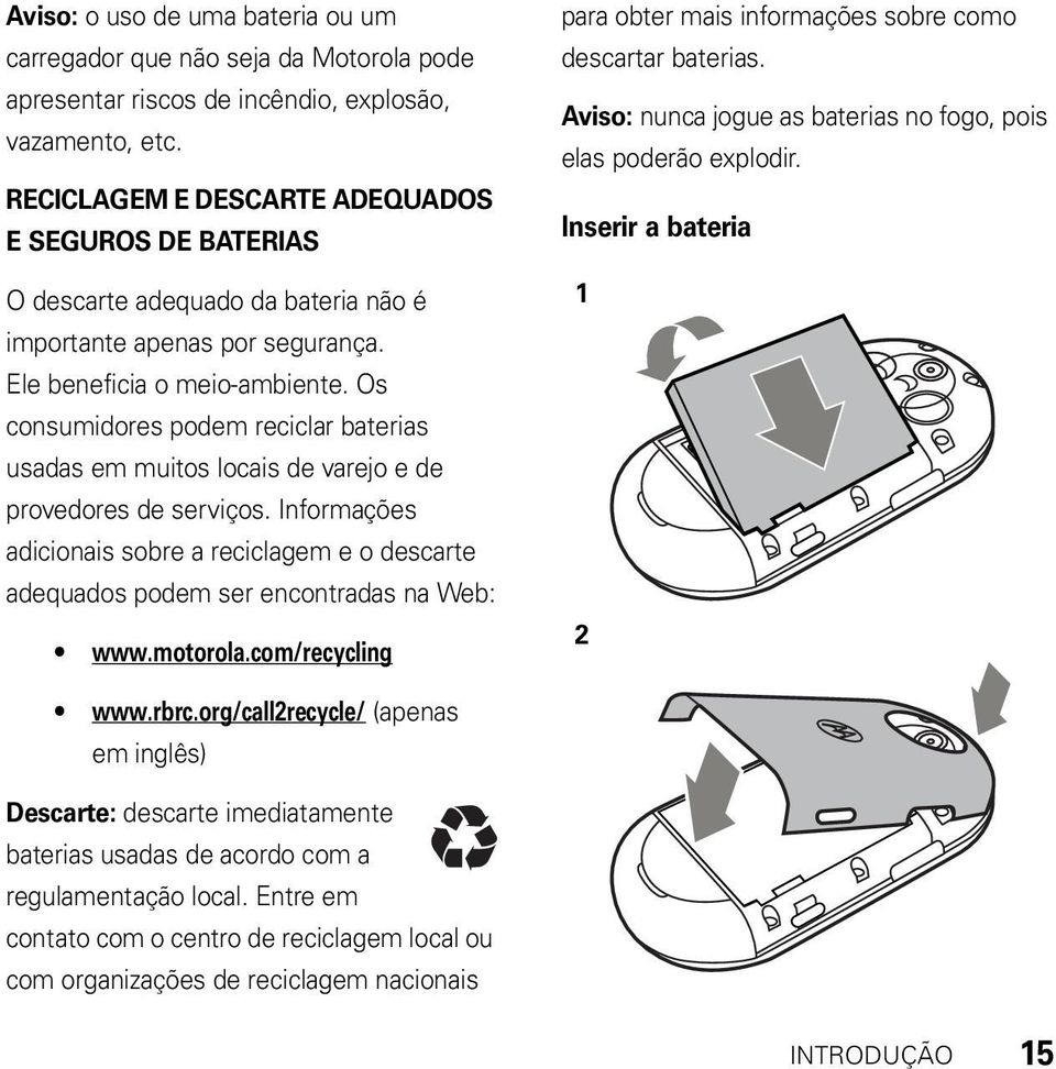 Os consumidores podem reciclar baterias usadas em muitos locais de varejo e de provedores de serviços.