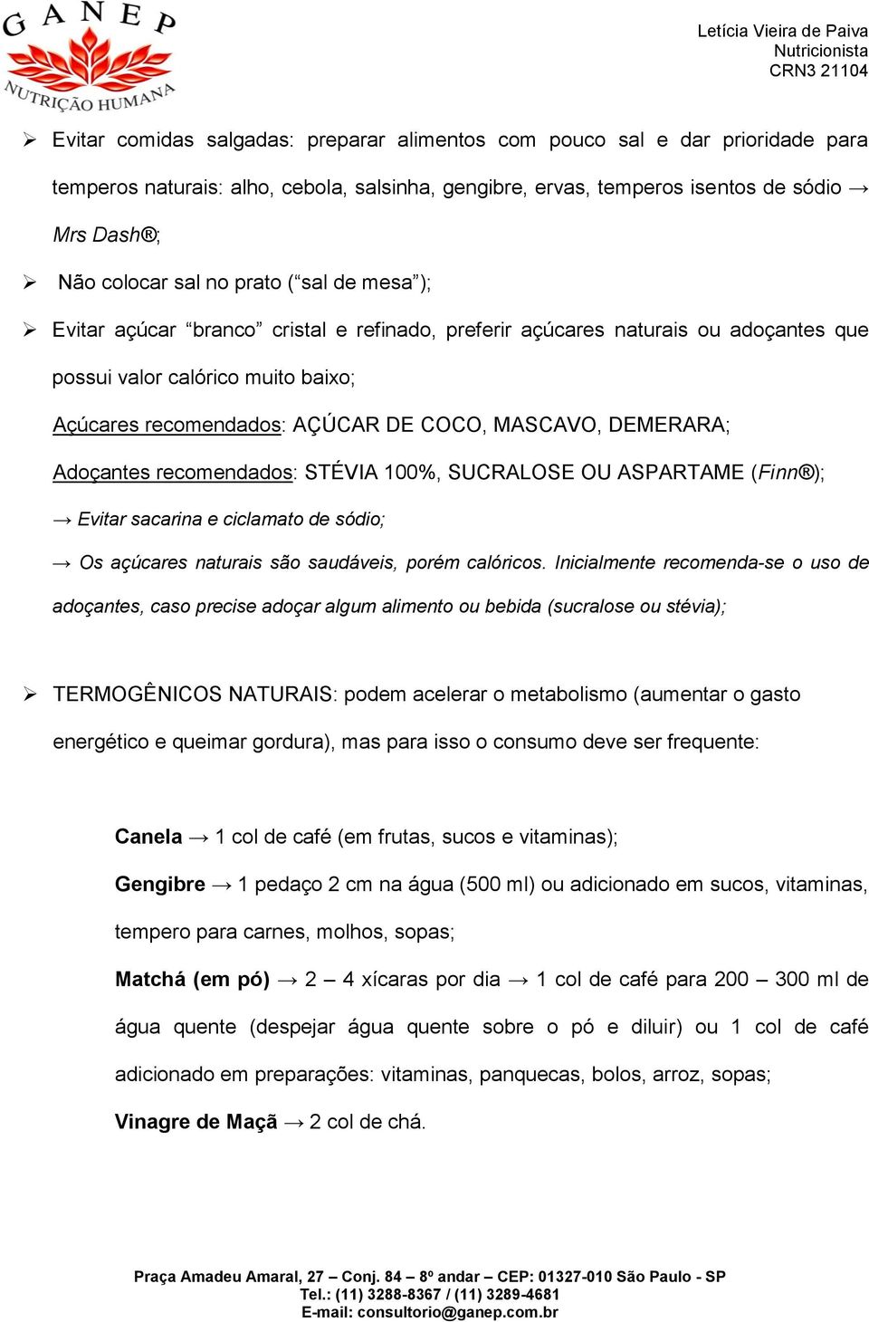 DEMERARA; Adoçantes recomendados: STÉVIA 100%, SUCRALOSE OU ASPARTAME (Finn ); Evitar sacarina e ciclamato de sódio; Os açúcares naturais são saudáveis, porém calóricos.