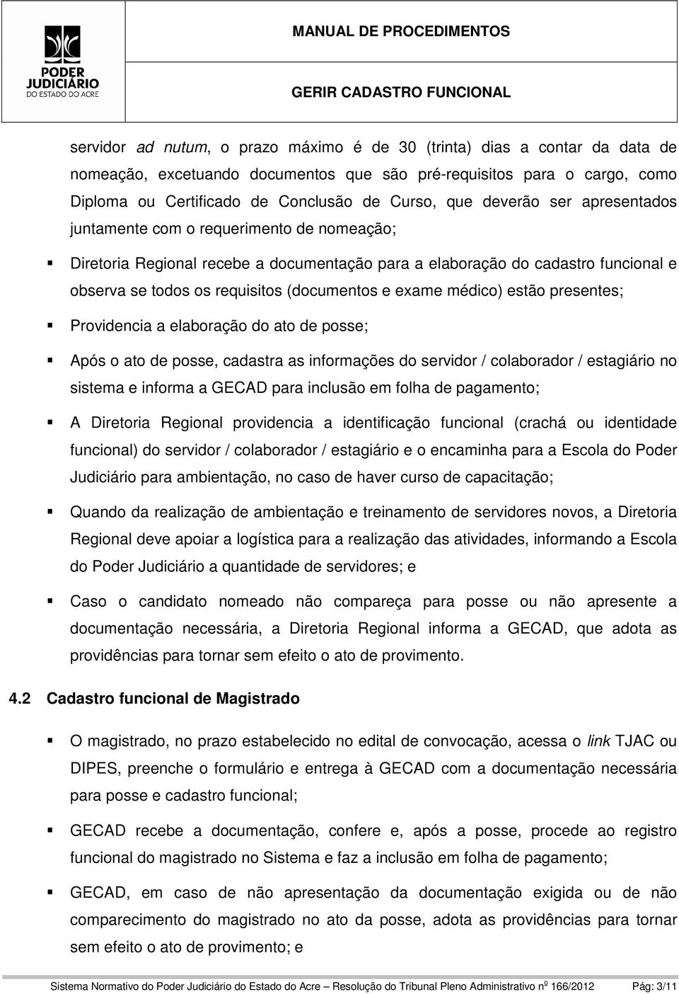 exame médico) estão presentes; Providencia a elaboração do ato de posse; Após o ato de posse, cadastra as informações do servidor / colaborador / estagiário no sistema e informa a GECAD para inclusão