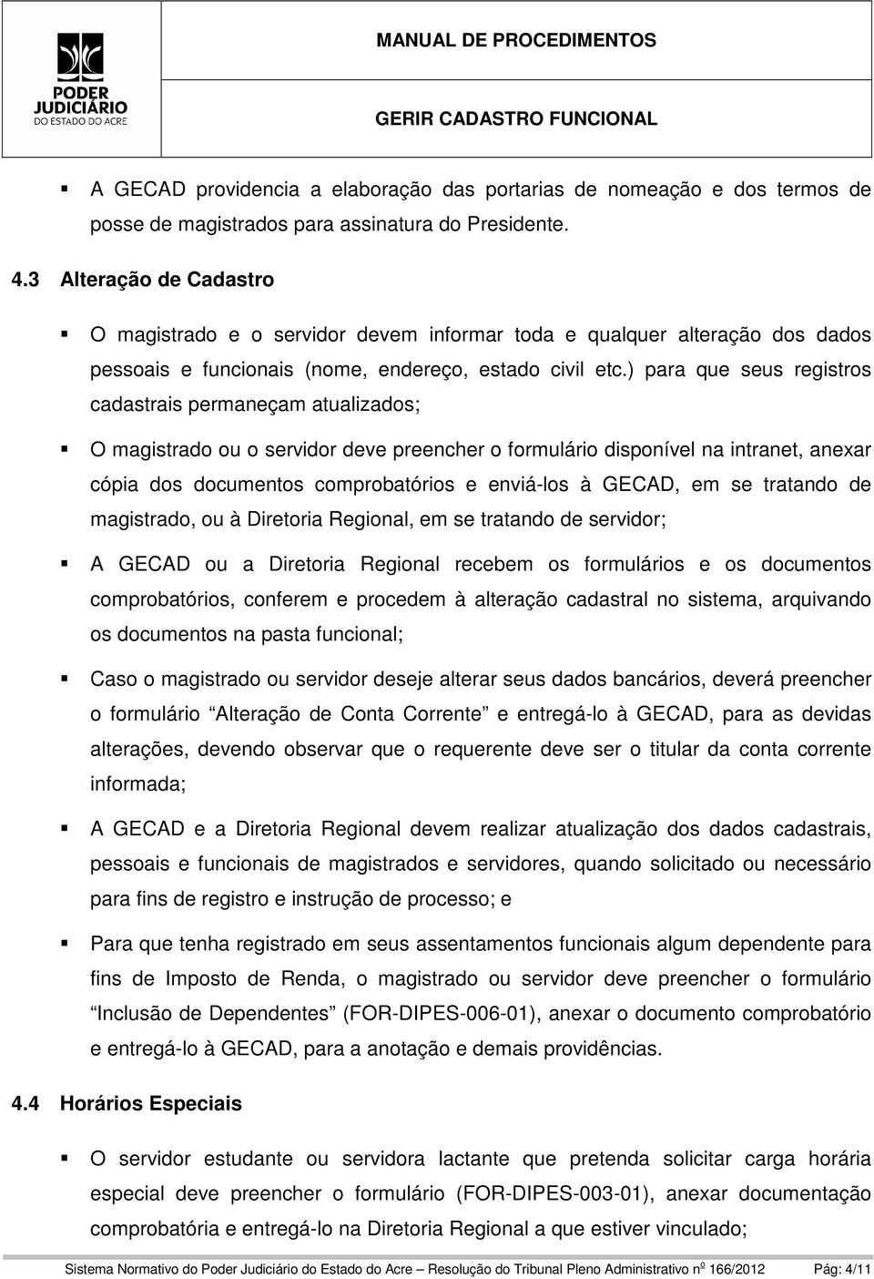 ) para que seus registros cadastrais permaneçam atualizados; O magistrado ou o servidor deve preencher o formulário disponível na intranet, anexar cópia dos documentos comprobatórios e enviá-los à