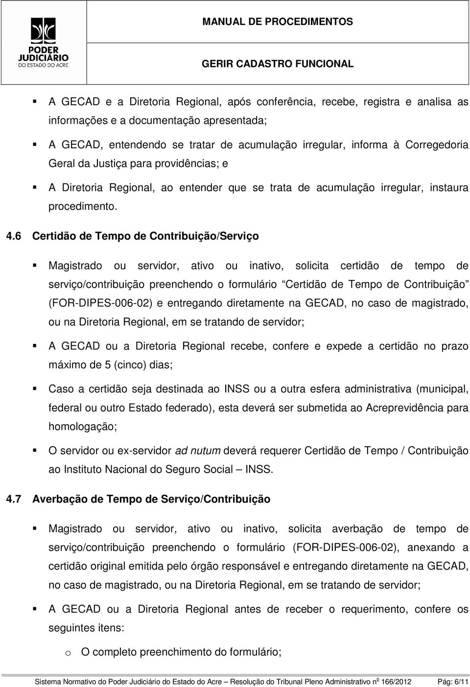 6 Certidão de Tempo de Contribuição/Serviço Magistrado ou servidor, ativo ou inativo, solicita certidão de tempo de serviço/contribuição preenchendo o formulário Certidão de Tempo de Contribuição