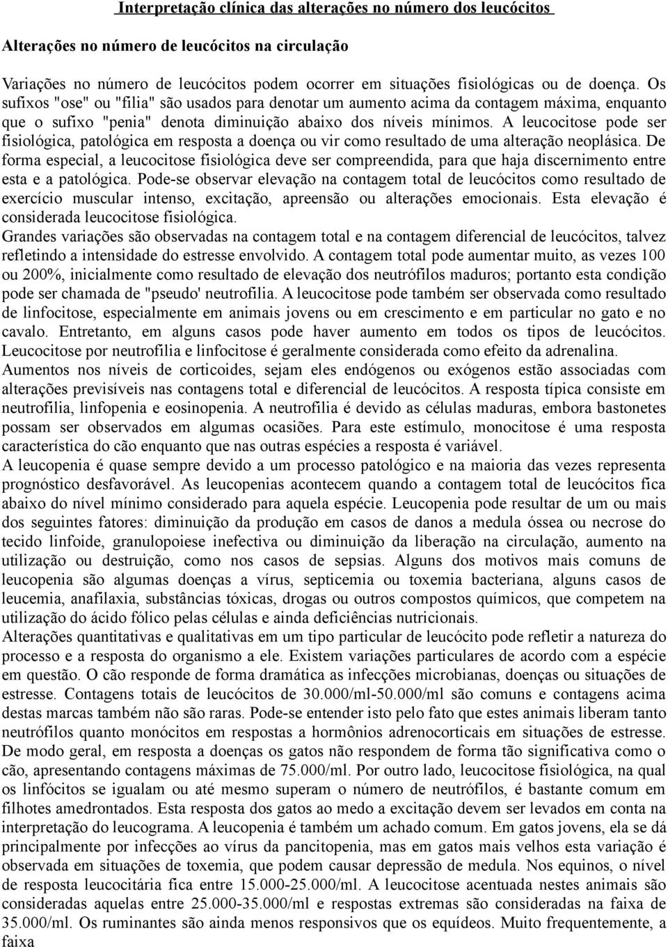 A leucocitose pode ser fisiológica, patológica em resposta a doença ou vir como resultado de uma alteração neoplásica.