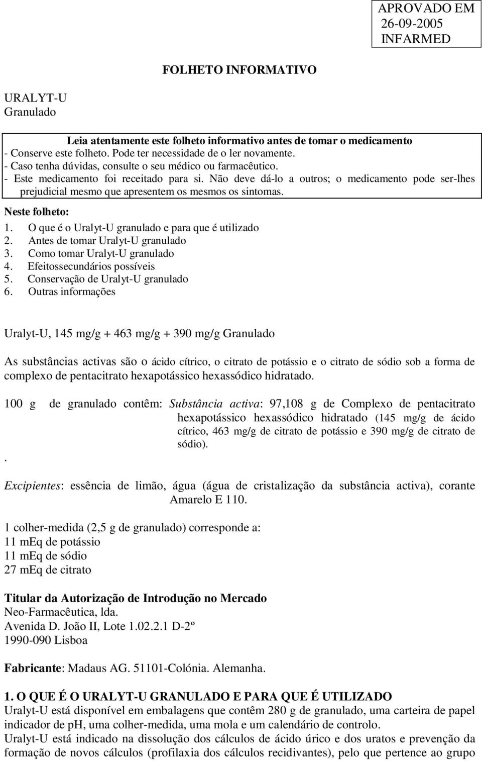 Não deve dá-lo a outros; o medicamento pode ser-lhes prejudicial mesmo que apresentem os mesmos os sintomas. Neste folheto: 1. O que é o Uralyt-U granulado e para que é utilizado 2.