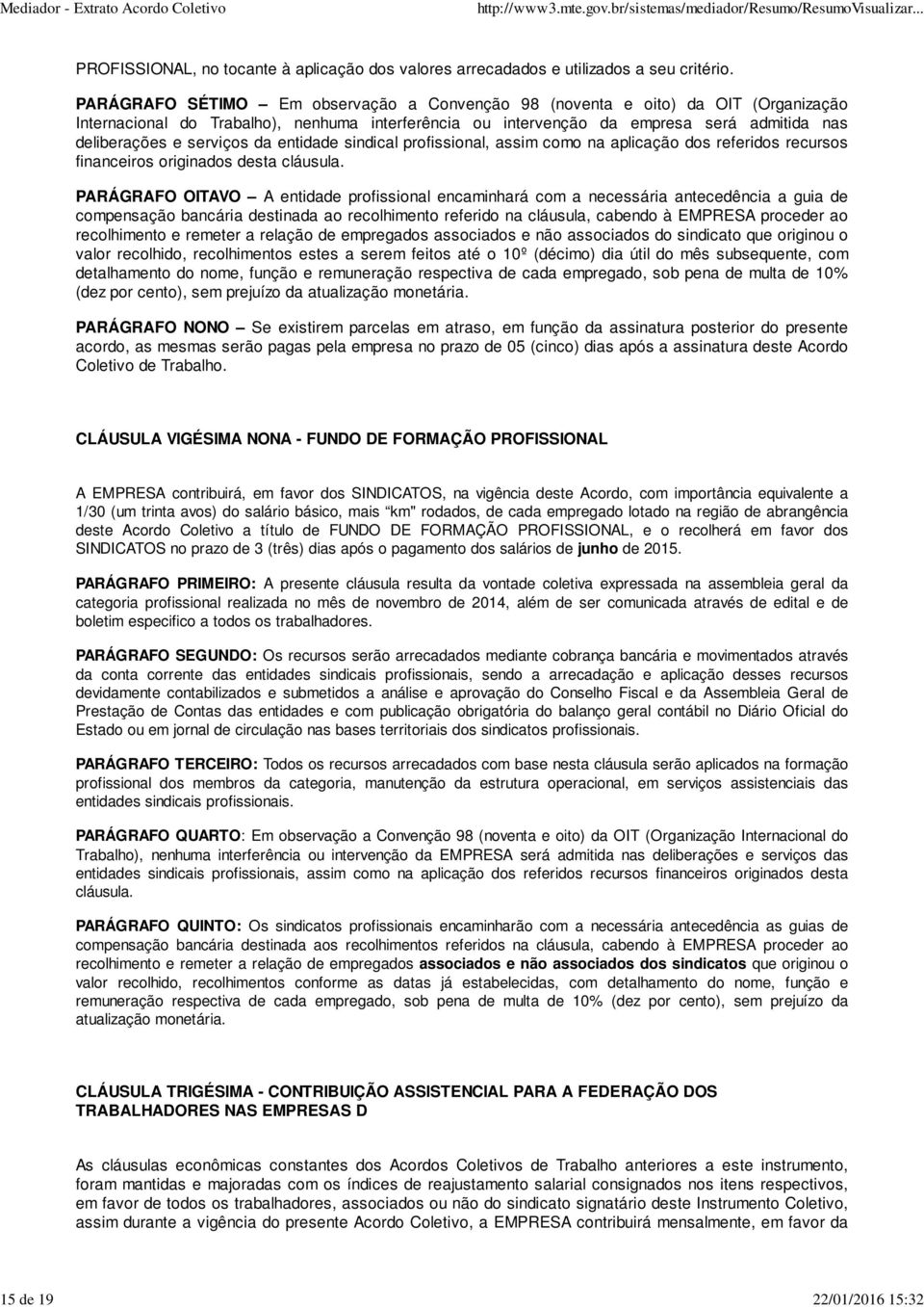 serviços da entidade sindical profissional, assim como na aplicação dos referidos recursos financeiros originados desta cláusula.