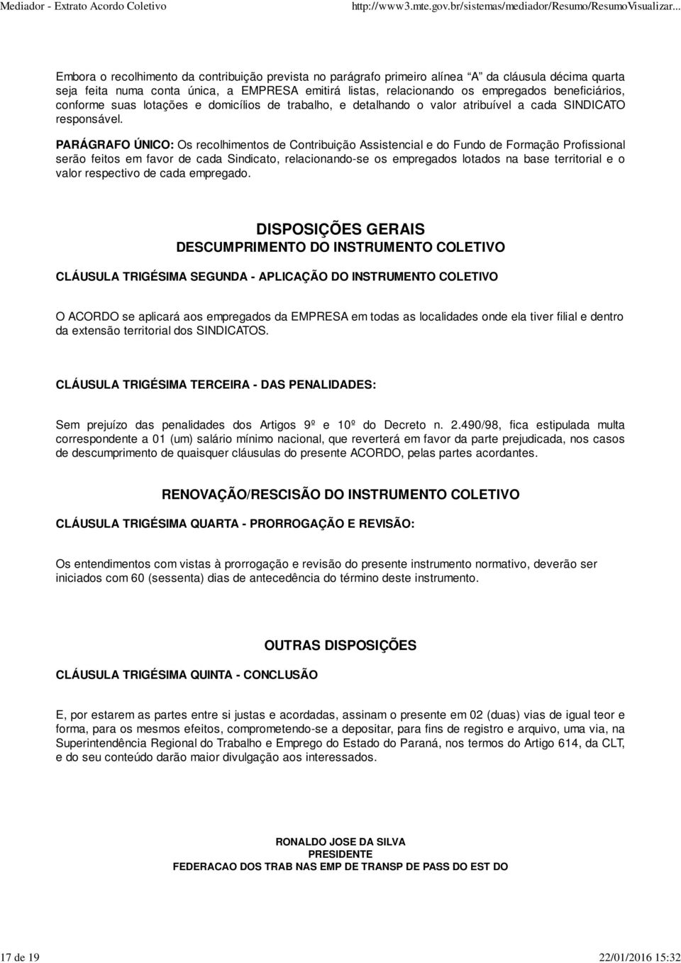 PARÁGRAFO ÚNICO: Os recolhimentos de Contribuição Assistencial e do Fundo de Formação Profissional serão feitos em favor de cada Sindicato, relacionando-se os empregados lotados na base territorial e