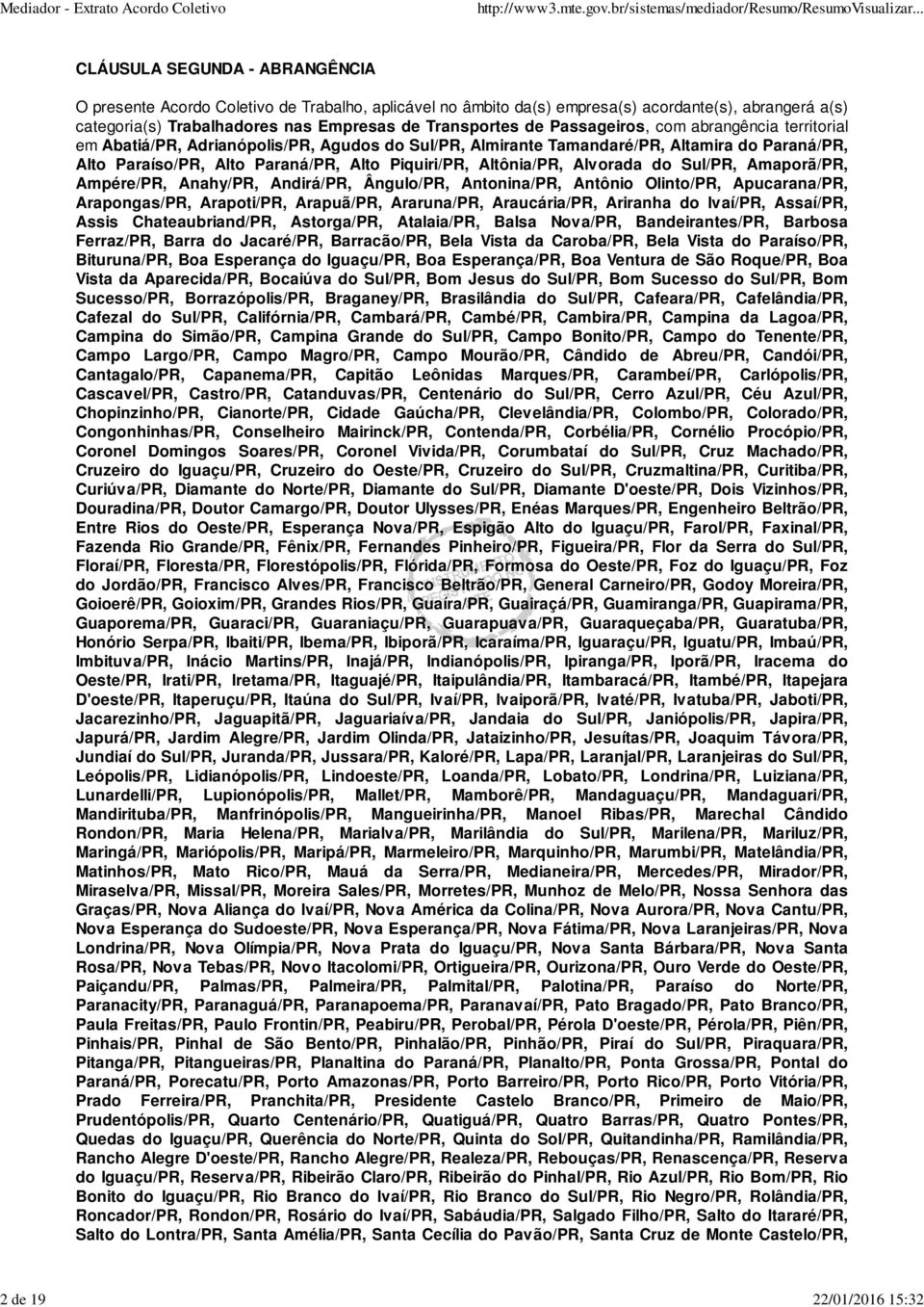 Alto Piquiri/PR, Altônia/PR, Alvorada do Sul/PR, Amaporã/PR, Ampére/PR, Anahy/PR, Andirá/PR, Ângulo/PR, Antonina/PR, Antônio Olinto/PR, Apucarana/PR, Arapongas/PR, Arapoti/PR, Arapuã/PR, Araruna/PR,