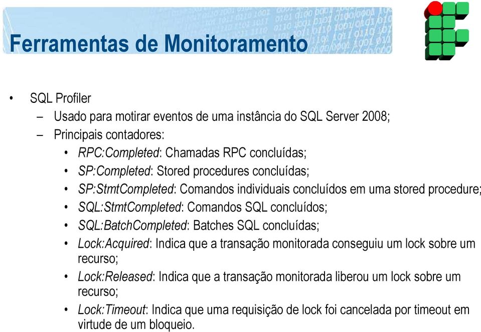 SQL concluídos; SQL:BatchCompleted: Batches SQL concluídas; Lock:Acquired: Indica que a transação monitorada conseguiu um lock sobre um recurso; Lock:Released: