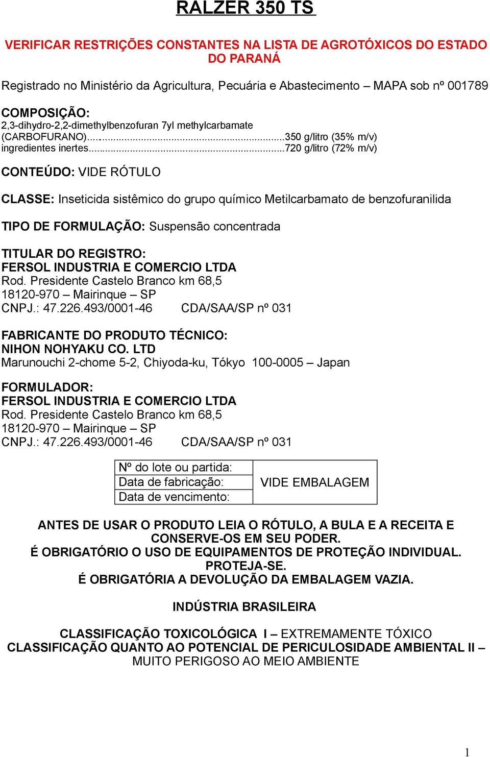 ..720 g/litro (72% m/v) CONTEÚDO: VIDE RÓTULO CLASSE: Inseticida sistêmico do grupo químico Metilcarbamato de benzofuranilida TIPO DE FORMULAÇÃO: Suspensão concentrada TITULAR DO REGISTRO: FERSOL