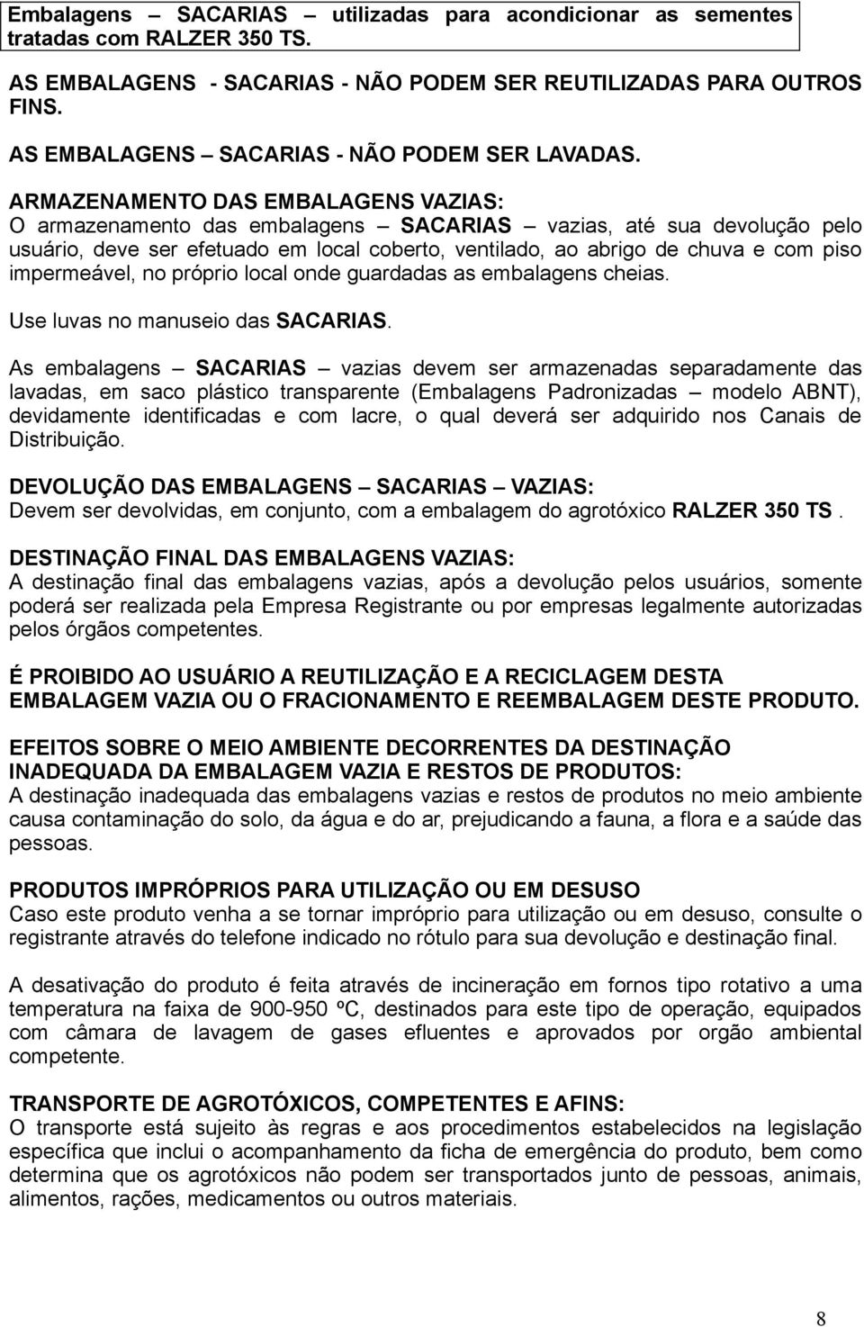 ARMAZENAMENTO DAS EMBALAGENS VAZIAS: O armazenamento das embalagens SACARIAS vazias, até sua devolução pelo usuário, deve ser efetuado em local coberto, ventilado, ao abrigo de chuva e com piso