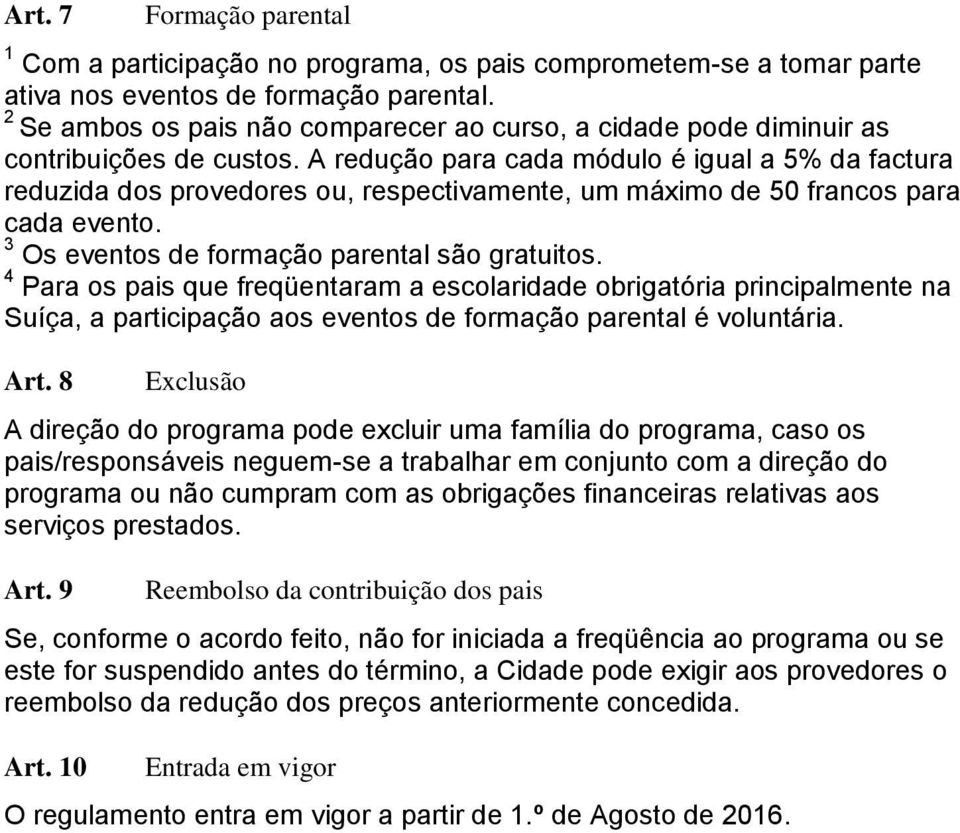 A redução para cada módulo é igual a 5% da factura reduzida dos provedores ou, respectivamente, um máximo de 50 francos para cada evento. 3 Os eventos de formação parental são gratuitos.