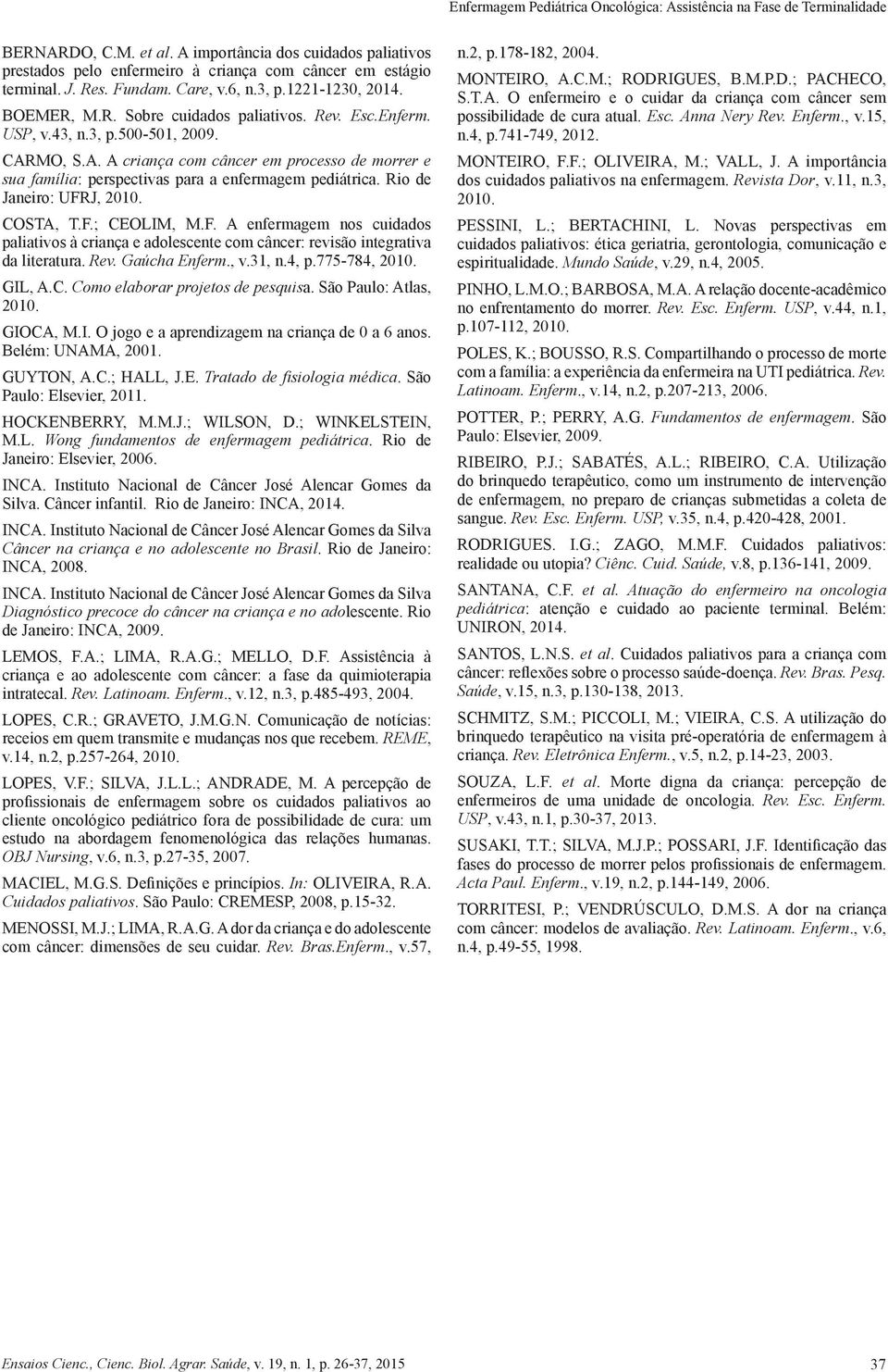 MO, S.A. A criança com câncer em processo de morrer e sua família: perspectivas para a enfermagem pediátrica. Rio de Janeiro: UFR