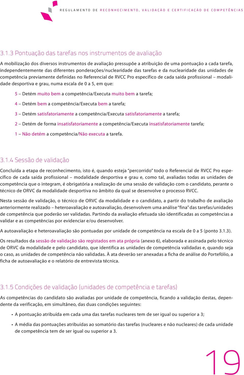 numa escala de 0 a 5, em que: 5 Detém muito bem a competência/executa muito bem a tarefa; 4 Detém bem a competência/executa bem a tarefa; 3 Detém satisfatoriamente a competência/executa