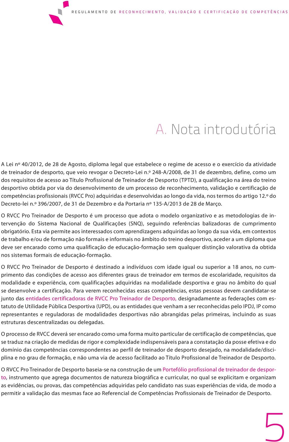 desenvolvimento de um processo de reconhecimento, validação e certificação de competências profissionais (RVCC Pro) adquiridas e desenvolvidas ao longo da vida, nos termos do artigo 12.