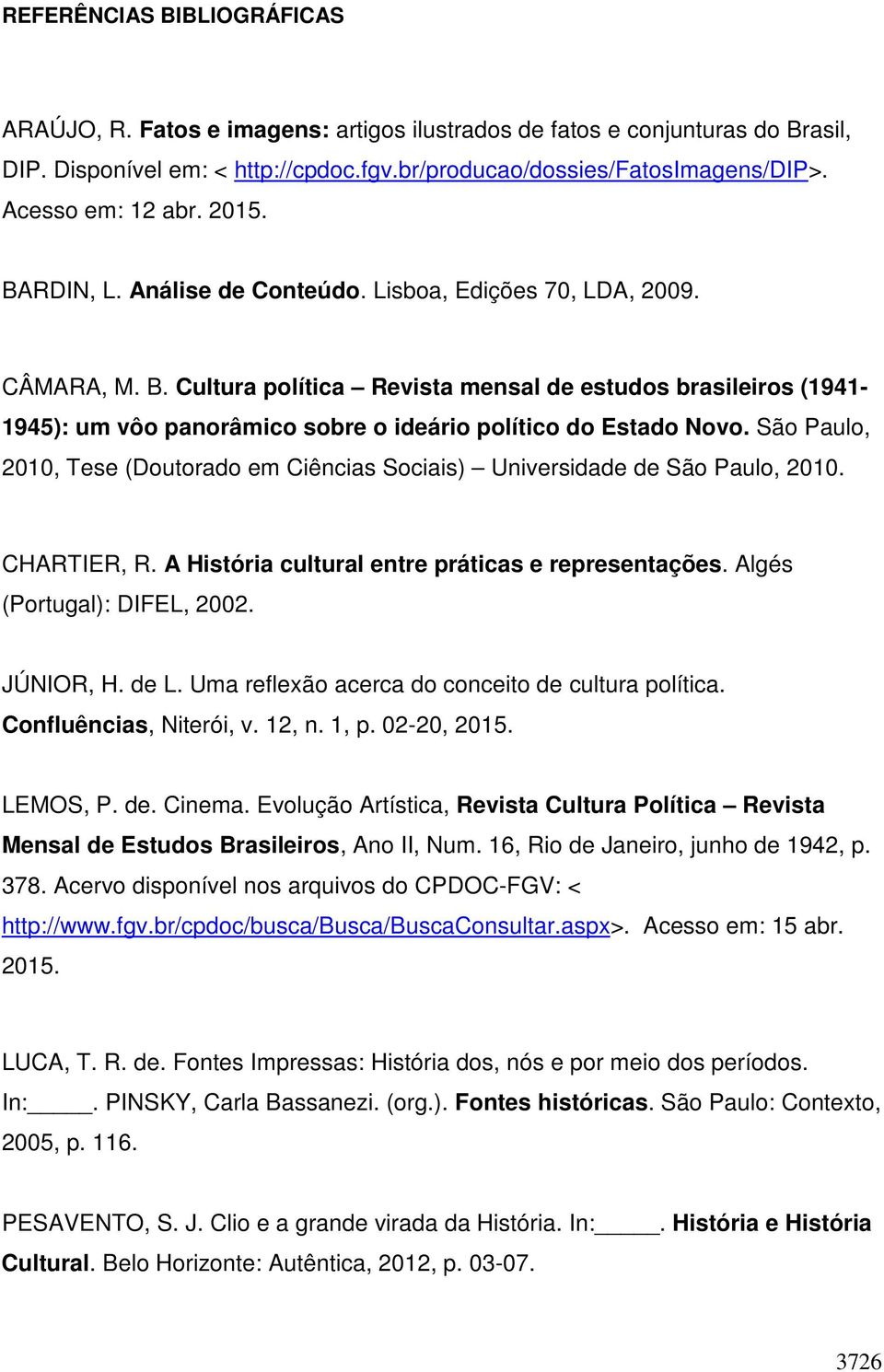 São Paulo, 2010, Tese (Doutorado em Ciências Sociais) Universidade de São Paulo, 2010. CHARTIER, R. A História cultural entre práticas e representações. Algés (Portugal): DIFEL, 2002. JÚNIOR, H. de L.