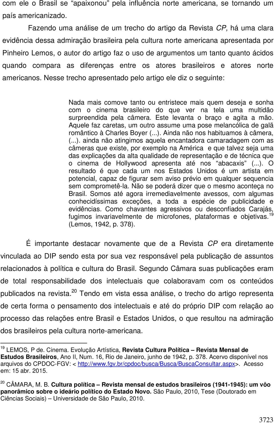 argumentos um tanto quanto ácidos quando compara as diferenças entre os atores brasileiros e atores norte americanos.