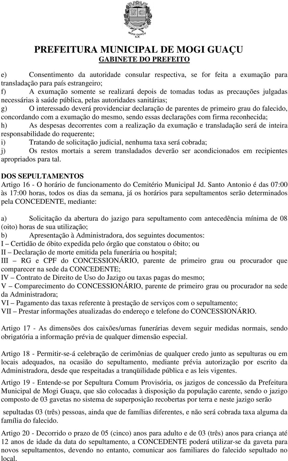 declarações com firma reconhecida; h) As despesas decorrentes com a realização da exumação e transladação será de inteira responsabilidade do requerente; i) Tratando de solicitação judicial, nenhuma