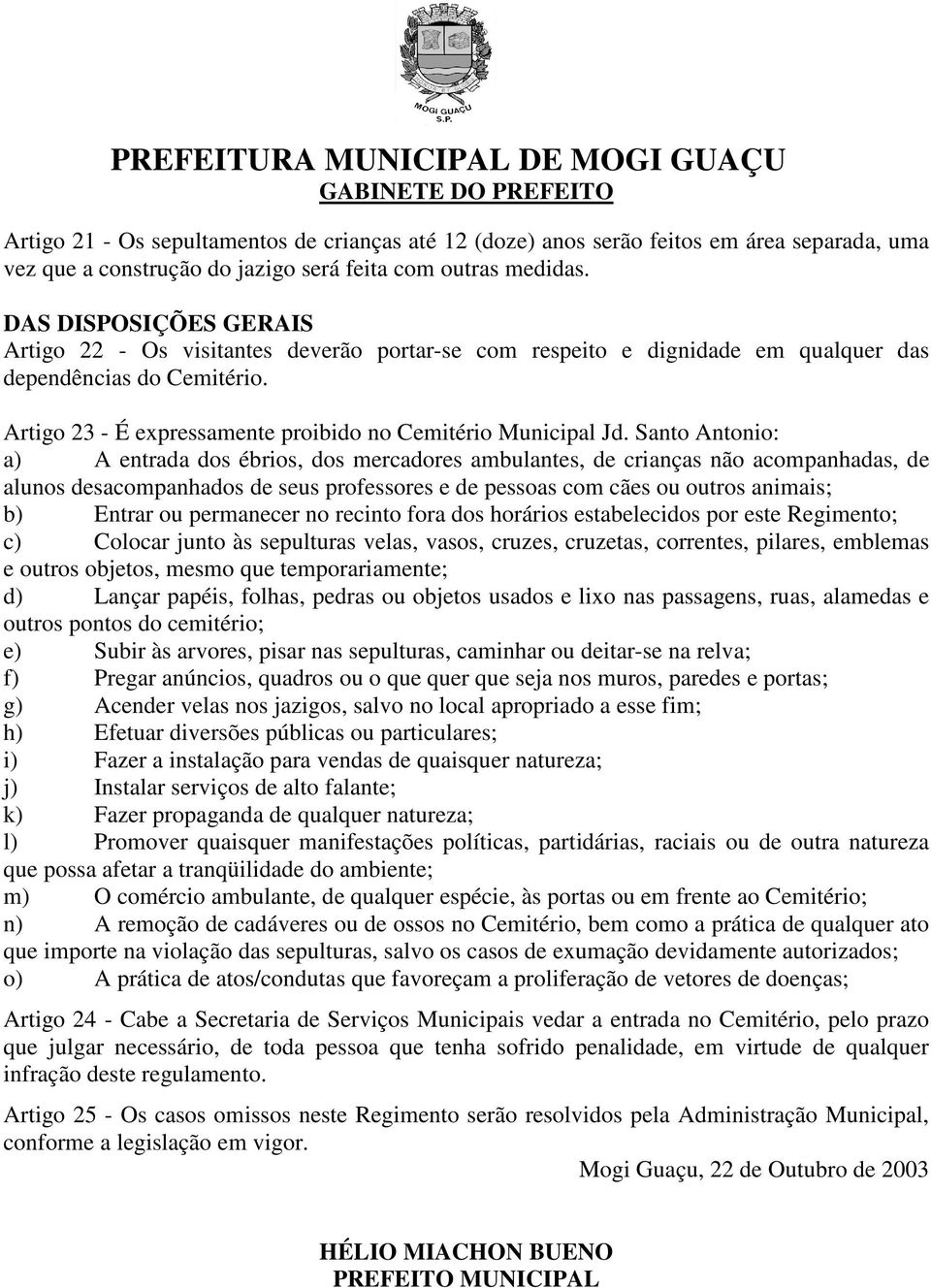 Santo Antonio: a) A entrada dos ébrios, dos mercadores ambulantes, de crianças não acompanhadas, de alunos desacompanhados de seus professores e de pessoas com cães ou outros animais; b) Entrar ou