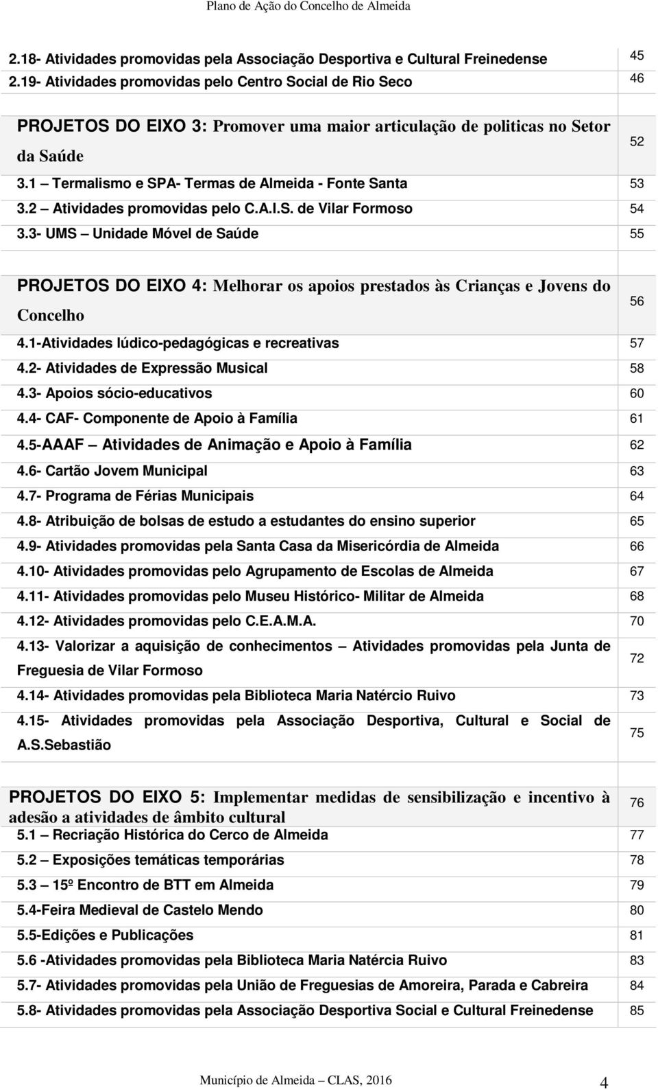 2 Atividades promovidas pelo C.A.I.S. de Vilar Formoso 54 3.3- UMS Unidade Móvel de Saúde 55 52 PROJETOS DO EIXO 4: Melhorar os apoios prestados às Crianças e Jovens do Concelho 4.