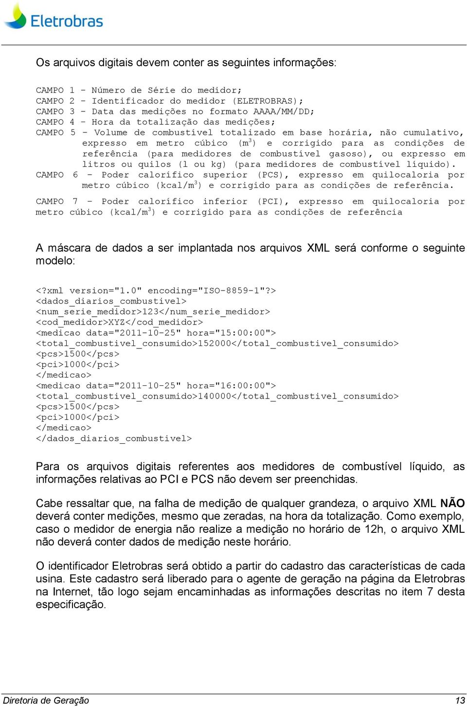 (para medidores de combustível gasoso), ou expresso em litros ou quilos (l ou kg) (para medidores de combustível líquido).