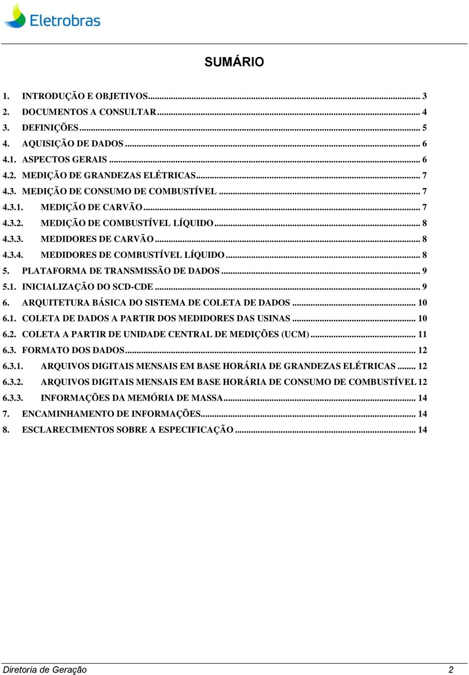 1. INICIALIZAÇÃO DO SCD-CDE... 9 6. ARQUITETURA BÁSICA DO SISTEMA DE COLETA DE DADOS... 10 6.1. COLETA DE DADOS A PARTIR DOS MEDIDORES DAS USINAS... 10 6.2.