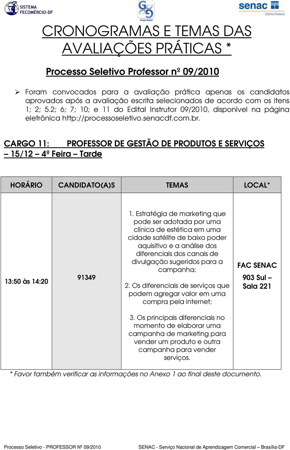 análise dos diferenciais dos canais de divulgação sugeridos para a campanha; 2.